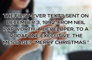 The first-ever text? Sent on December 3, 1992, from Neil Papworth, a developer, to a Vodafone executive. The message? “Merry Christmas.”