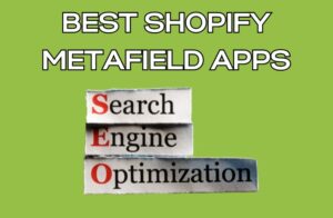 Best Shopify Metafield Apps