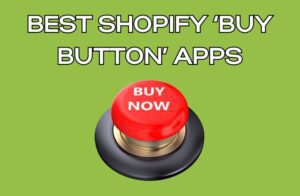 Best Shopify ‘Buy Button’ Apps