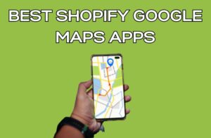 Best Shopify Google Maps Apps