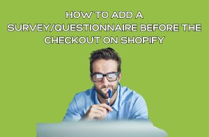 How to Add a Survey:Questionnaire Before the Checkout on Shopify
