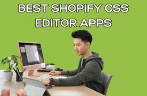 Best Shopify CSS Editor Apps