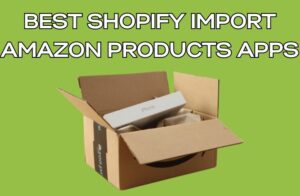 Best Shopify Import Amazon Products Apps