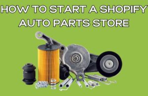 How to Start a Shopify Auto Parts Store