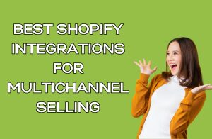 Best Shopify Integrations for Multichannel Selling