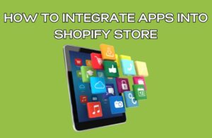 How to Integrate Apps Into Shopify Store